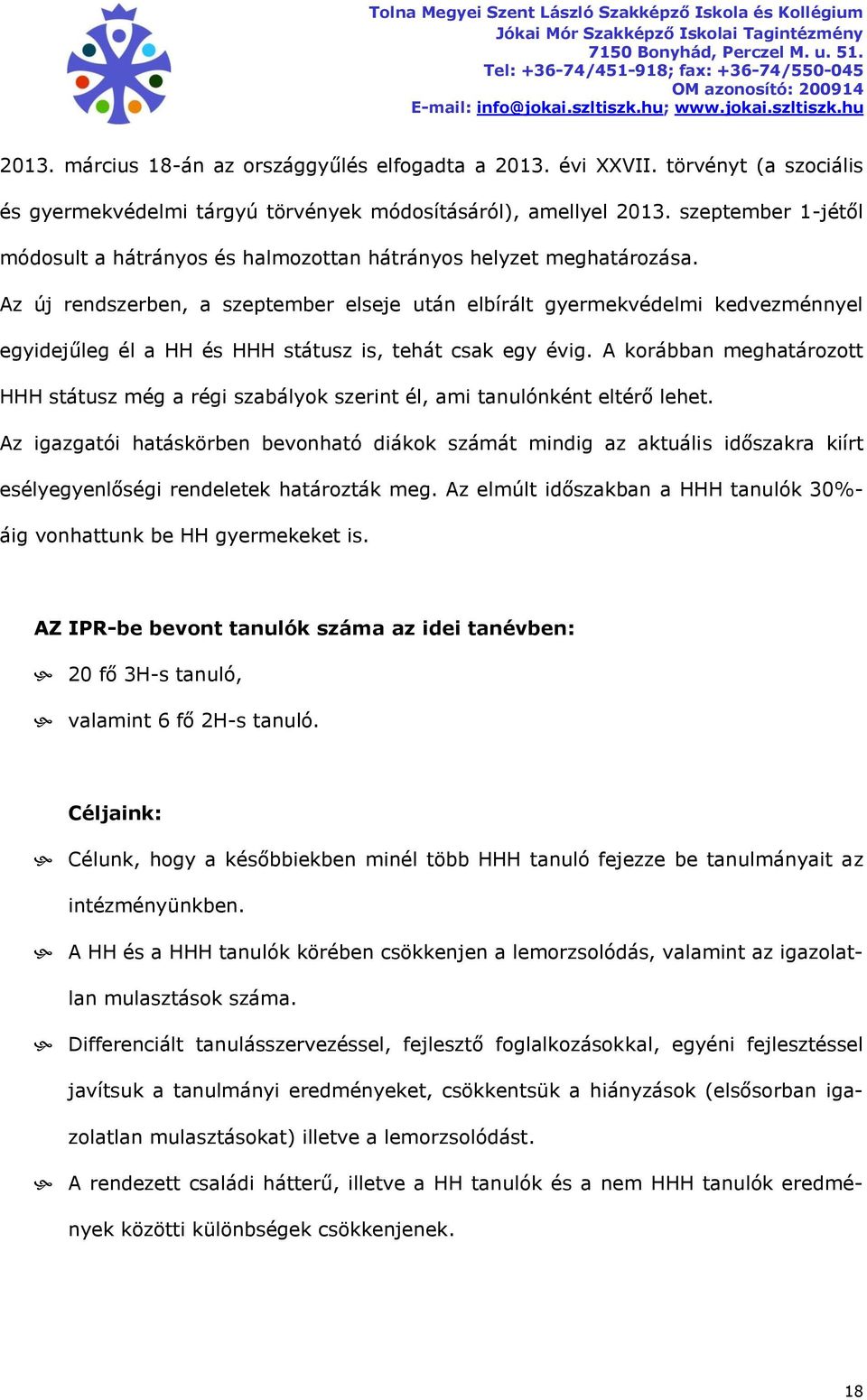 Az új rendszerben, a szeptember elseje után elbírált gyermekvédelmi kedvezménnyel egyidejűleg él a HH és HHH státusz is, tehát csak egy évig.