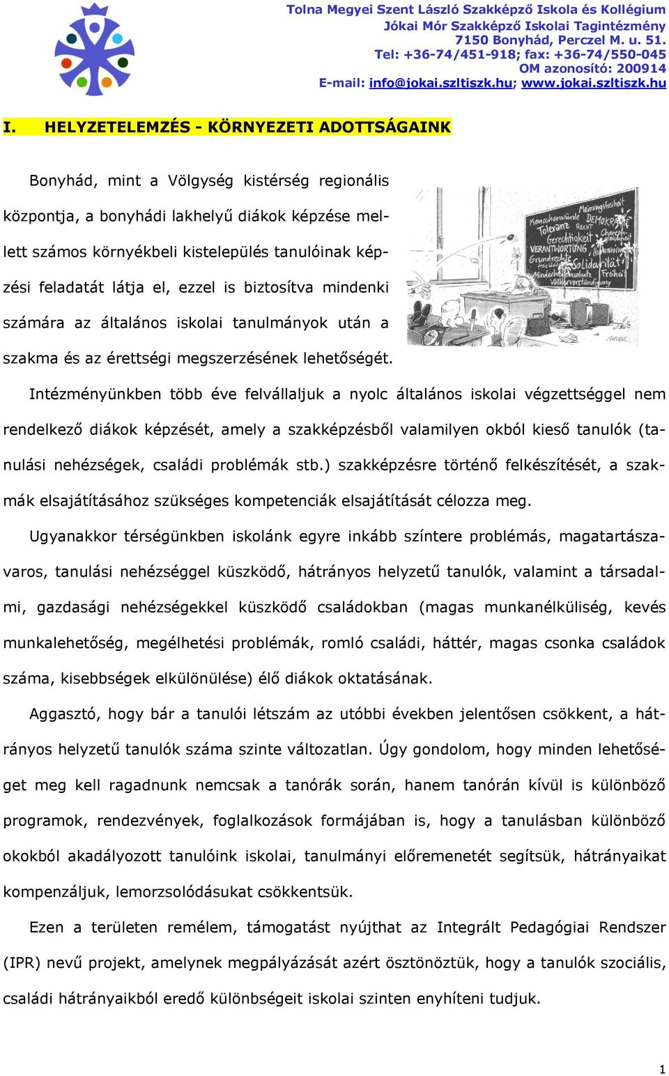 Intézményünkben több éve felvállaljuk a nyolc általános iskolai végzettséggel nem rendelkező diákok képzését, amely a szakképzésből valamilyen okból kieső tanulók (tanulási nehézségek, családi