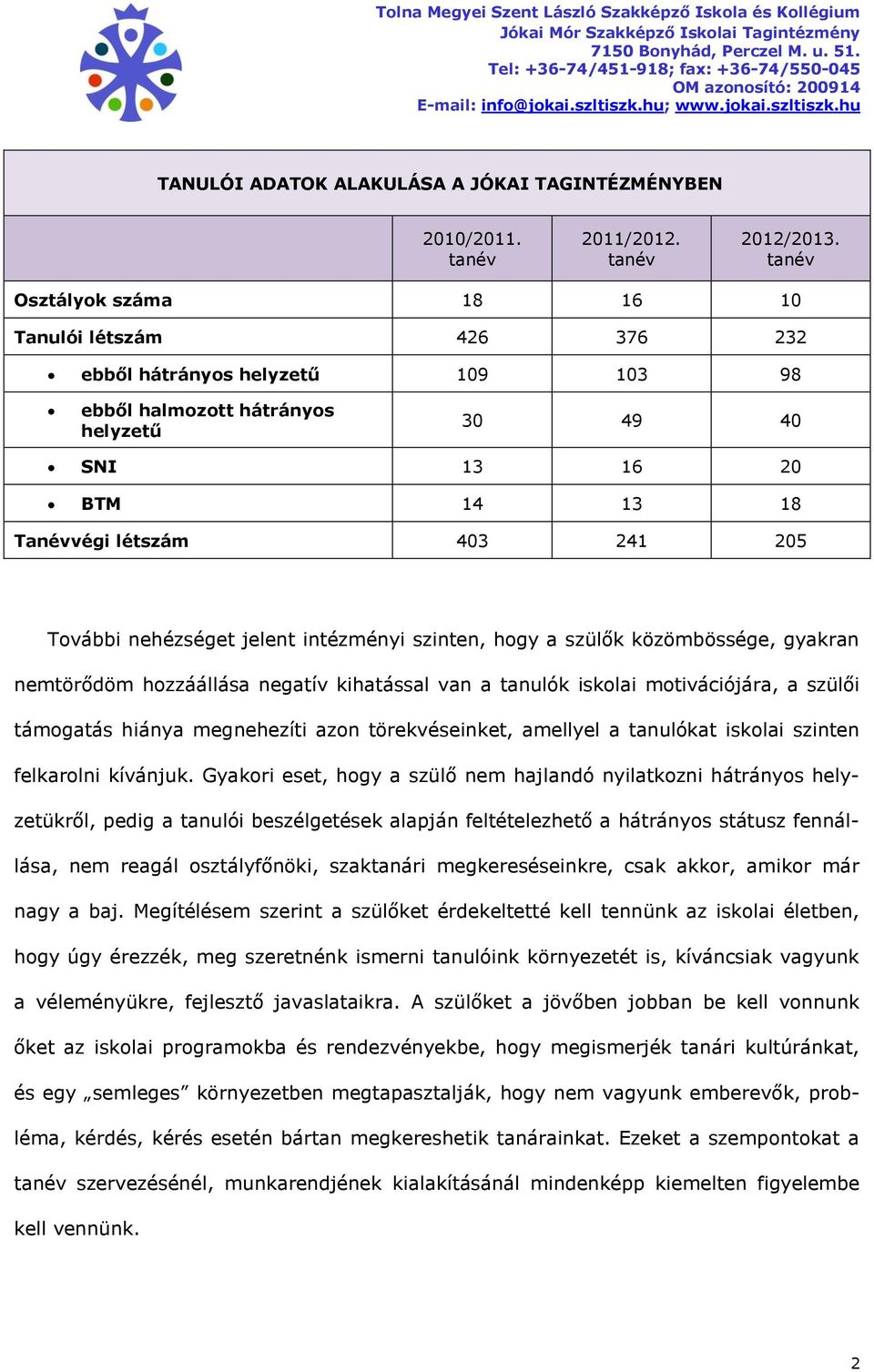 További nehézséget jelent intézményi szinten, hogy a szülők közömbössége, gyakran nemtörődöm hozzáállása negatív kihatással van a tanulók iskolai motivációjára, a szülői támogatás hiánya megnehezíti