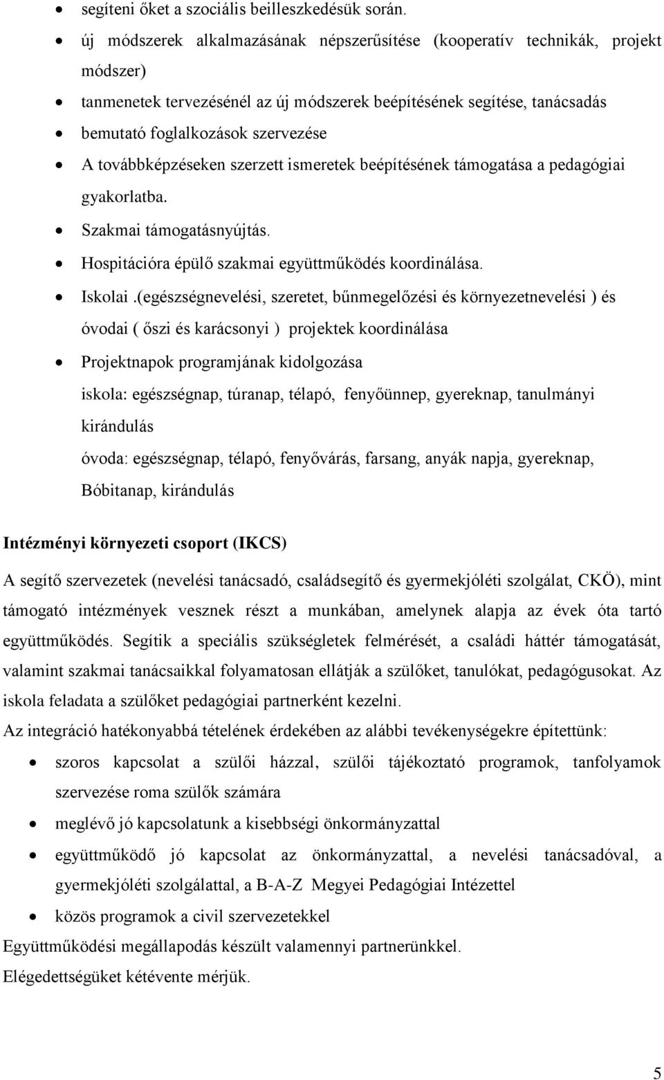 továbbképzéseken szerzett ismeretek beépítésének támogatása a pedagógiai gyakorlatba. Szakmai támogatásnyújtás. Hospitációra épülő szakmai együttműködés koordinálása. Iskolai.