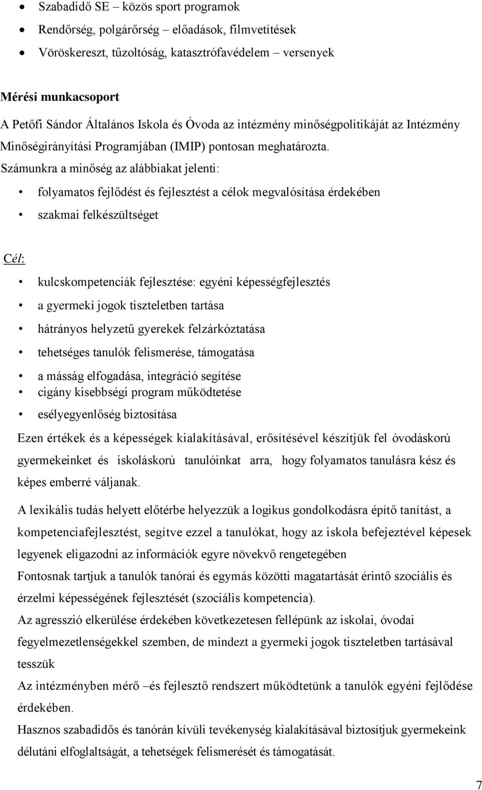 Számunkra a minőség az alábbiakat jelenti: folyamatos fejlődést és fejlesztést a célok megvalósítása érdekében szakmai felkészültséget Cél: kulcskompetenciák fejlesztése: egyéni képességfejlesztés a