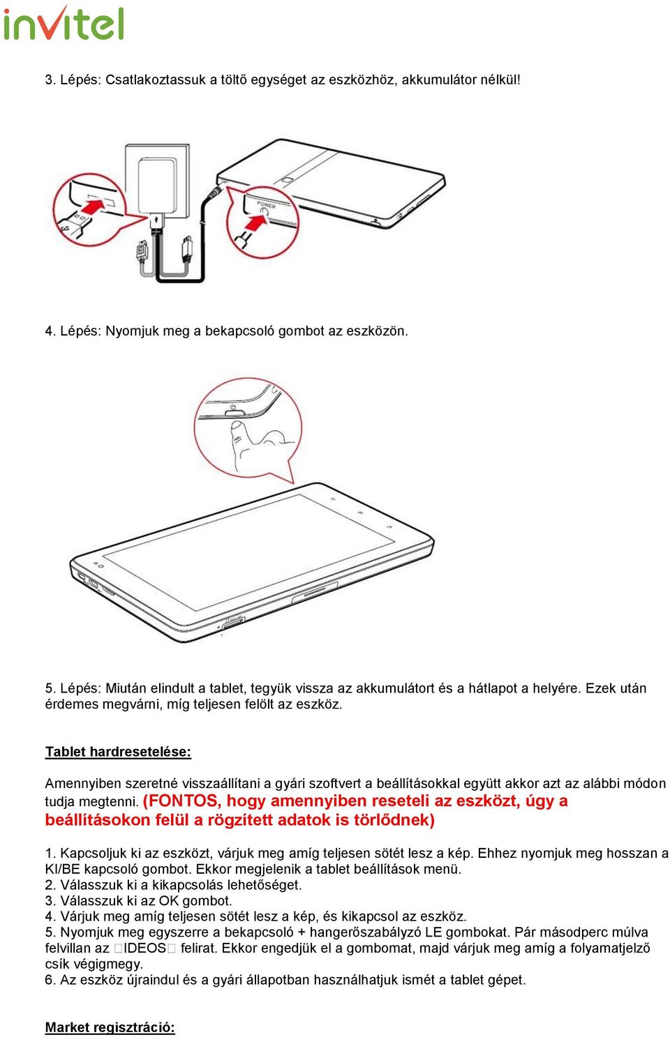 Tablet hardresetelése: Amennyiben szeretné visszaállítani a gyári szoftvert a beállításokkal együtt akkor azt az alábbi módon tudja megtenni.