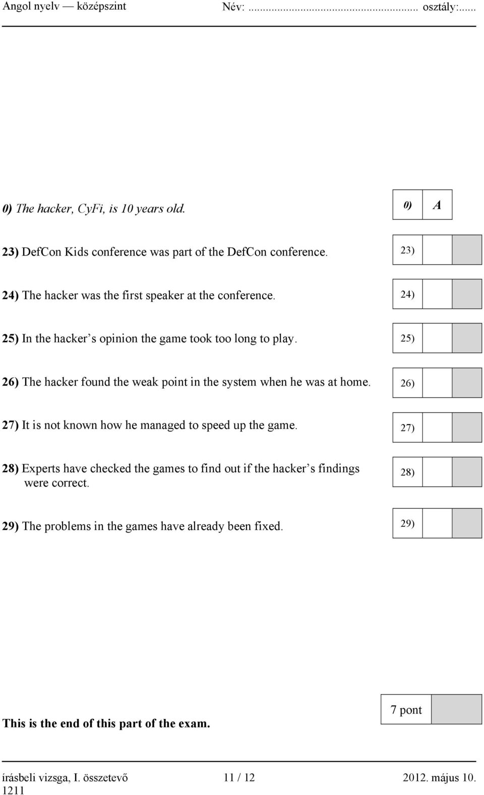 25) 26) The hacker found the weak point in the system when he was at home. 26) 27) It is not known how he managed to speed up the game.