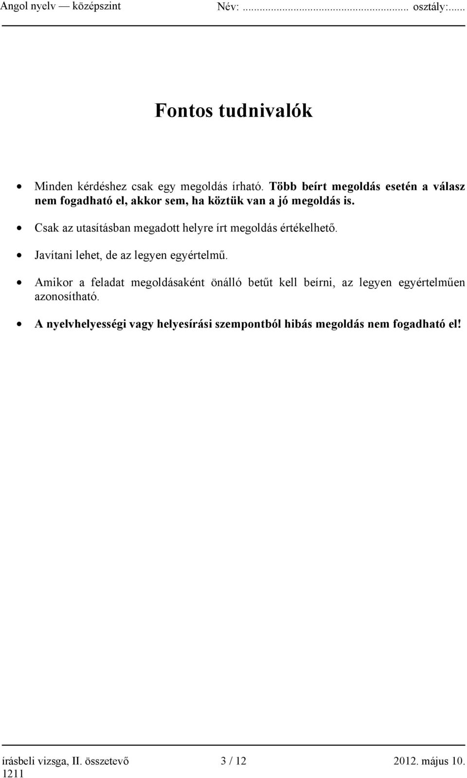 Csak az utasításban megadott helyre írt megoldás értékelhető. Javítani lehet, de az legyen egyértelmű.