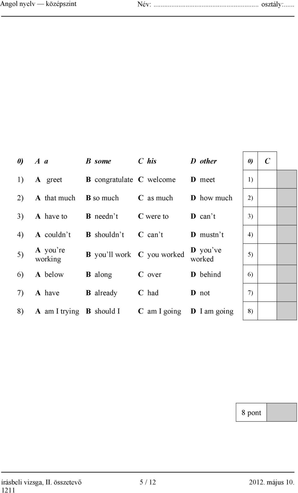 working B you ll work C you worked D you ve worked 5) 6) A below B along C over D behind 6) 7) A have B already C had