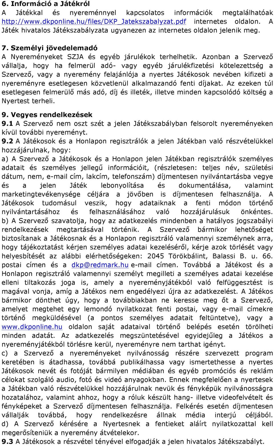 Azonban a Szervező vállalja, hogy ha felmerül adó- vagy egyéb járulékfizetési kötelezettség a Szervező, vagy a nyeremény felajánlója a nyertes Játékosok nevében kifizeti a nyereményre esetlegesen