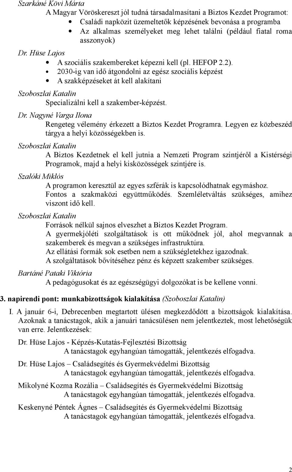 2030-ig van idő átgondolni az egész szociális képzést A szakképzéseket át kell alakítani Specializálni kell a szakember-képzést. Dr.