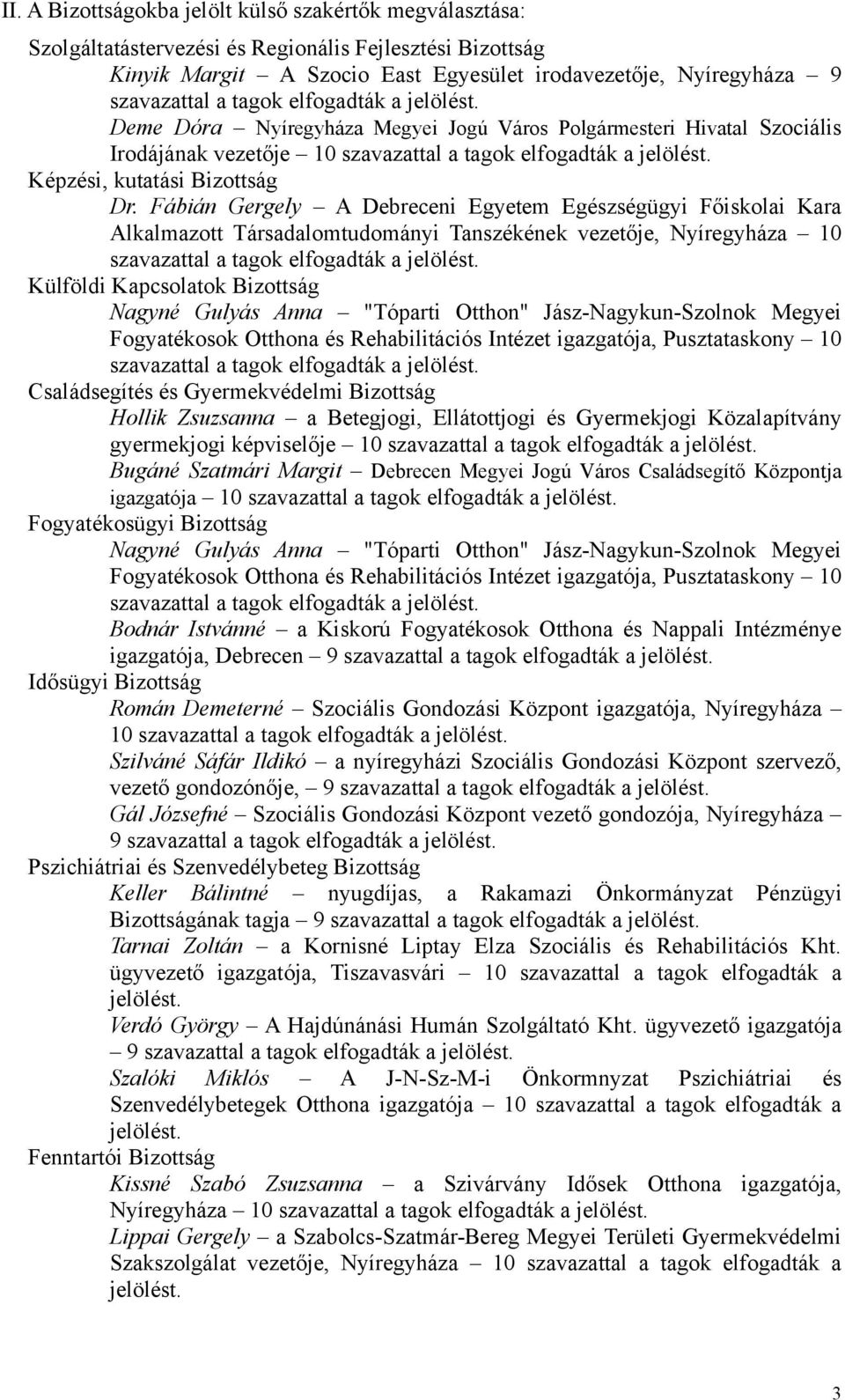 Fábián Gergely A Debreceni Egyetem Egészségügyi Főiskolai Kara Alkalmazott Társadalomtudományi Tanszékének vezetője, Nyíregyháza 10 Külföldi Kapcsolatok Bizottság Nagyné Gulyás Anna "Tóparti Otthon"
