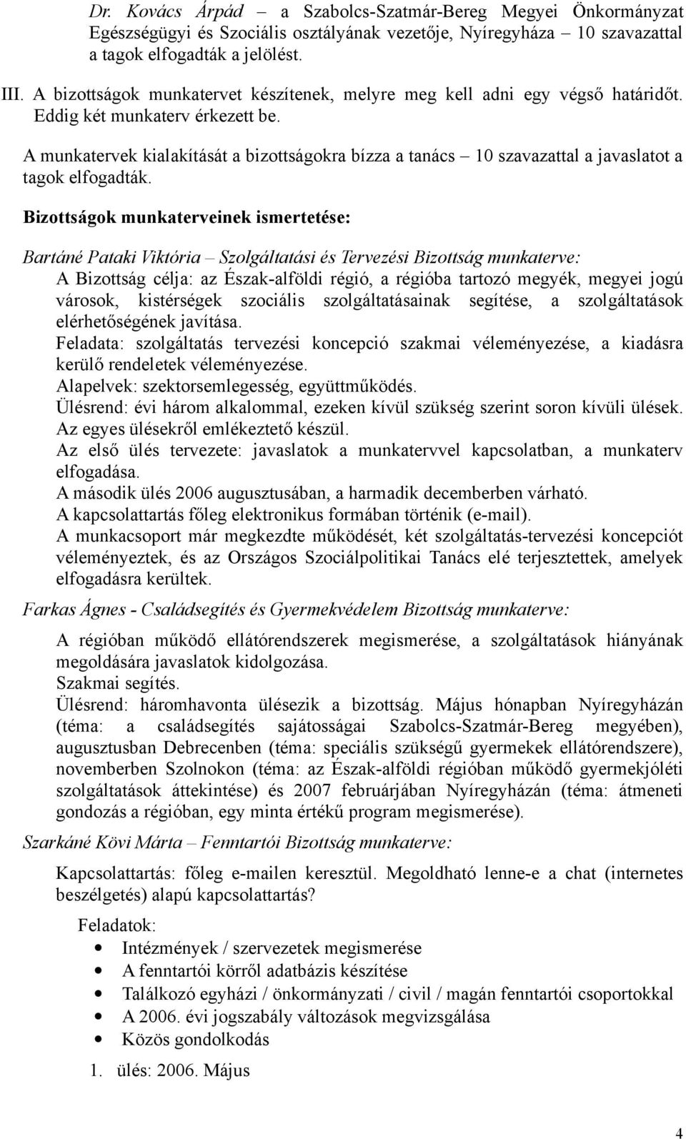 A munkatervek kialakítását a bizottságokra bízza a tanács 10 szavazattal a javaslatot a tagok elfogadták.