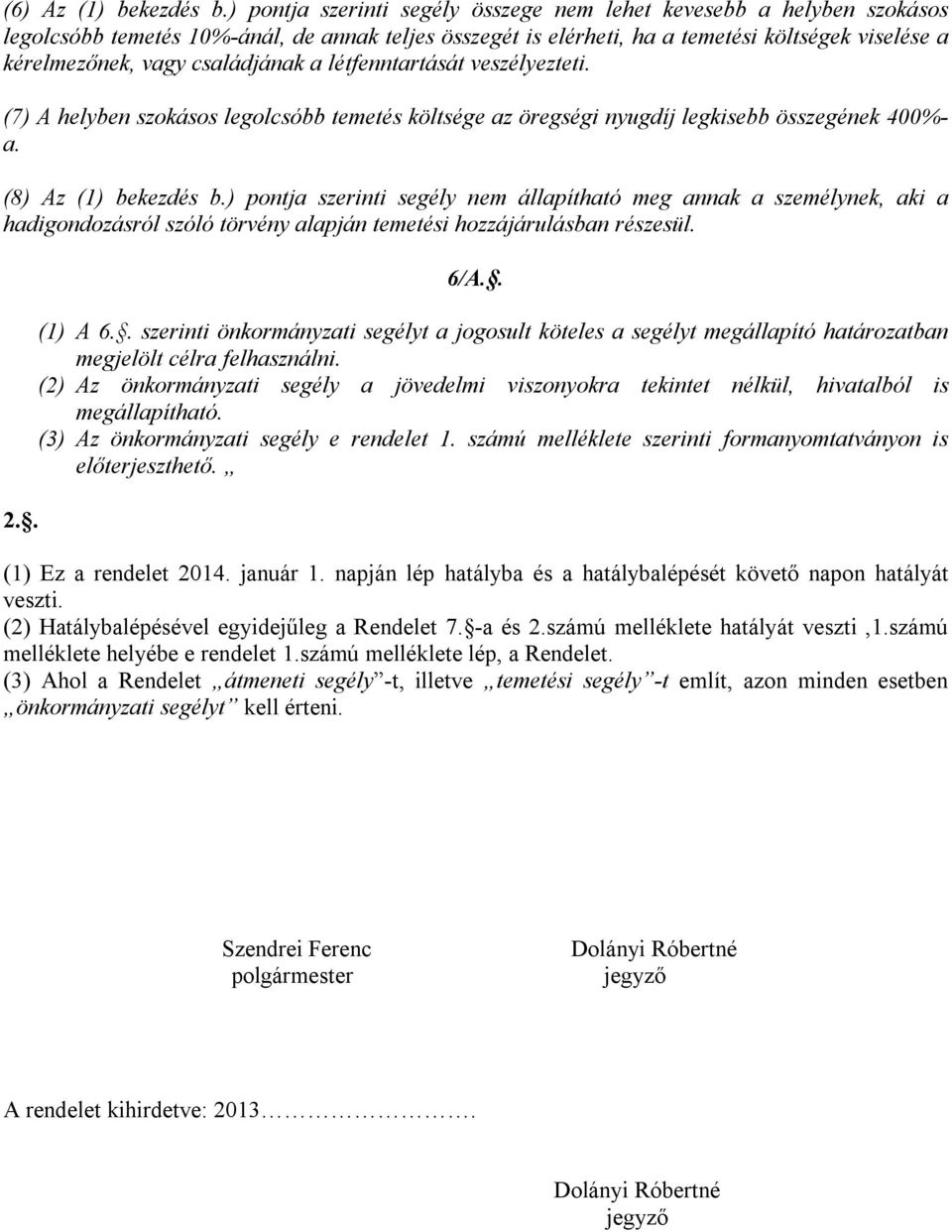 családjának a létfenntartását veszélyezteti. (7) A helyben szokásos legolcsóbb temetés költsége az öregségi nyugdíj legkisebb összegének 400%- a. (8) Az (1) bekezdés b.