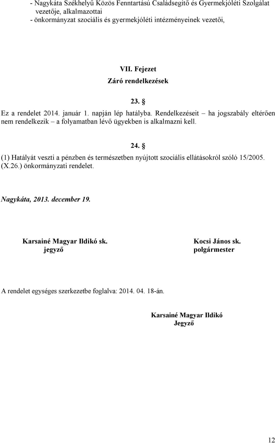 Rendelkezéseit ha jogszabály eltérően nem rendelkezik a folyamatban lévő ügyekben is alkalmazni kell. 24.