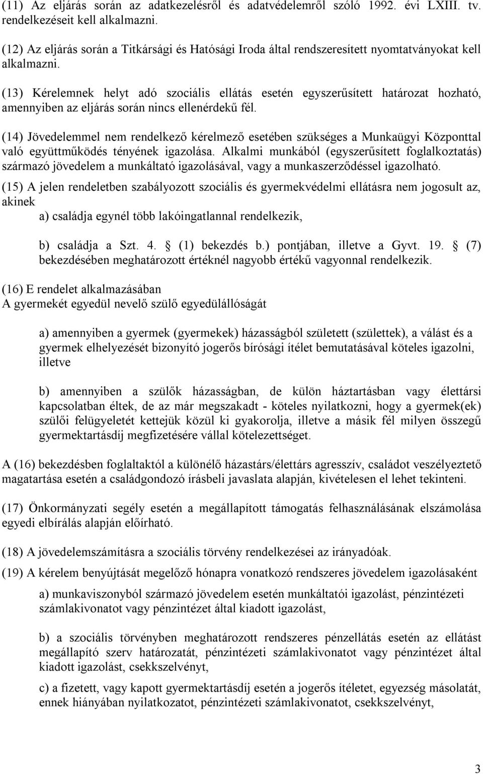 (13) Kérelemnek helyt adó szociális ellátás esetén egyszerűsített határozat hozható, amennyiben az eljárás során nincs ellenérdekű fél.