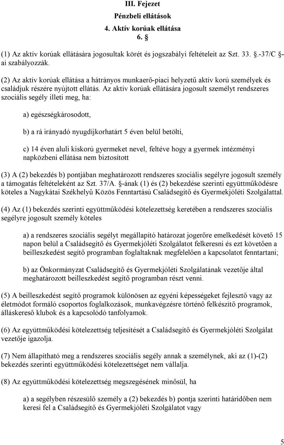 Az aktív korúak ellátására jogosult személyt rendszeres szociális segély illeti meg, ha: a) egészségkárosodott, b) a rá irányadó nyugdíjkorhatárt 5 éven belül betölti, c) 14 éven aluli kiskorú