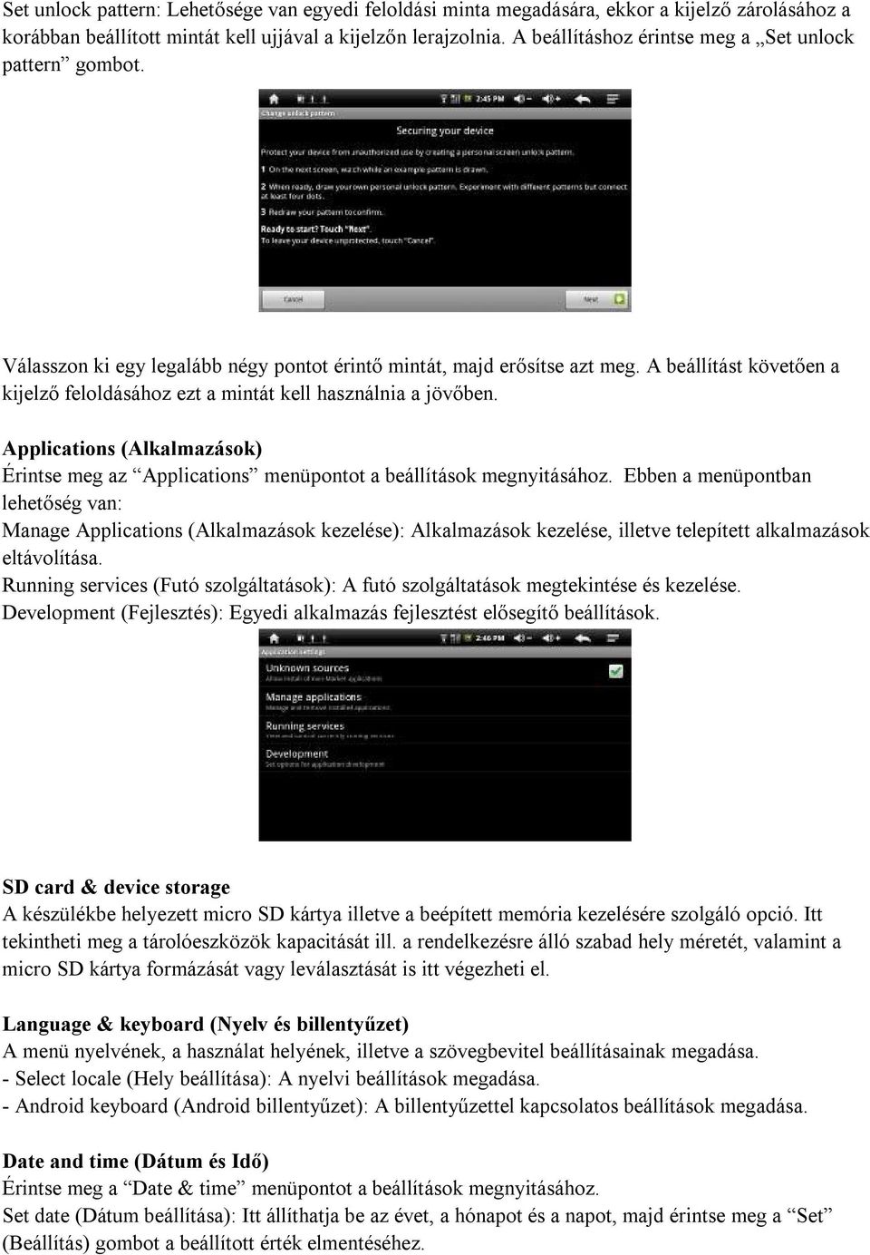 A beállítást követően a kijelző feloldásához ezt a mintát kell használnia a jövőben. Applications (Alkalmazások) Érintse meg az Applications menüpontot a beállítások megnyitásához.