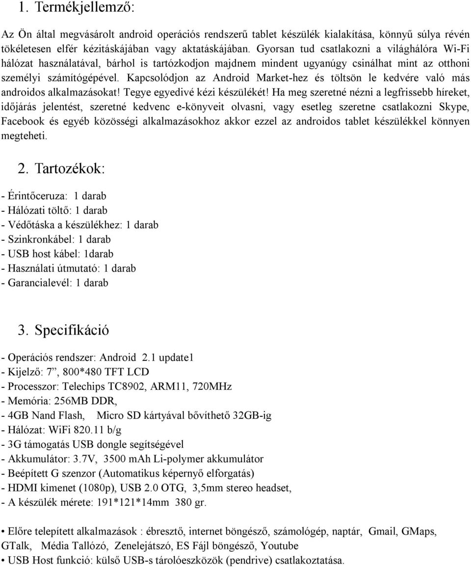 Kapcsolódjon az Android Market-hez és töltsön le kedvére való más androidos alkalmazásokat! Tegye egyedivé kézi készülékét!