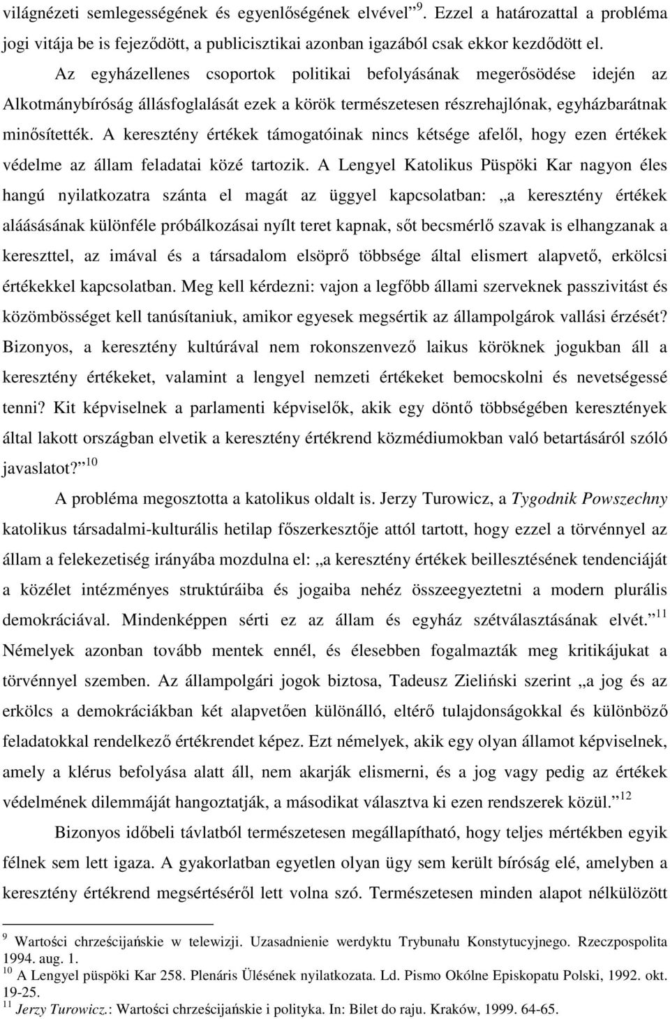 A keresztény értékek támogatóinak nincs kétsége afelől, hogy ezen értékek védelme az állam feladatai közé tartozik.