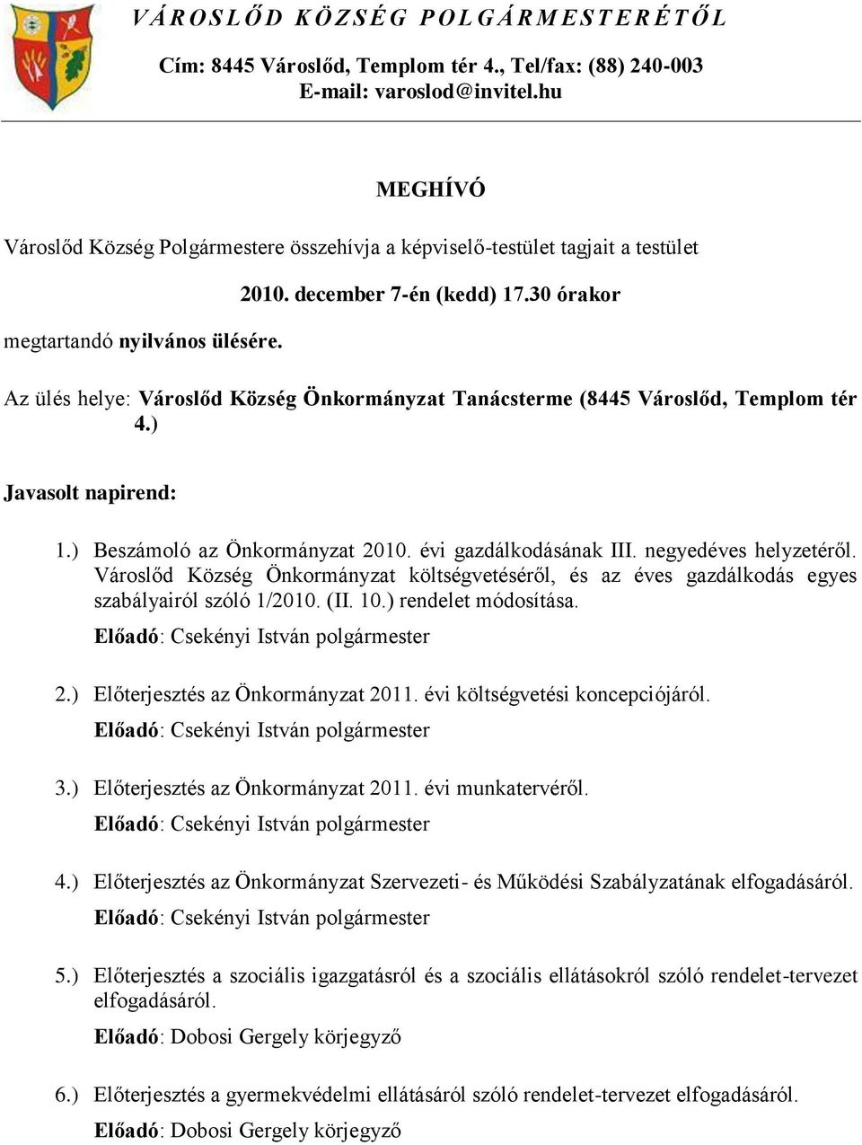 30 órakor Az ülés helye: Városlőd Község Önkormányzat Tanácsterme (8445 Városlőd, Templom tér 4.) Javasolt napirend: 1.) Beszámoló az Önkormányzat 2010. évi gazdálkodásának III.