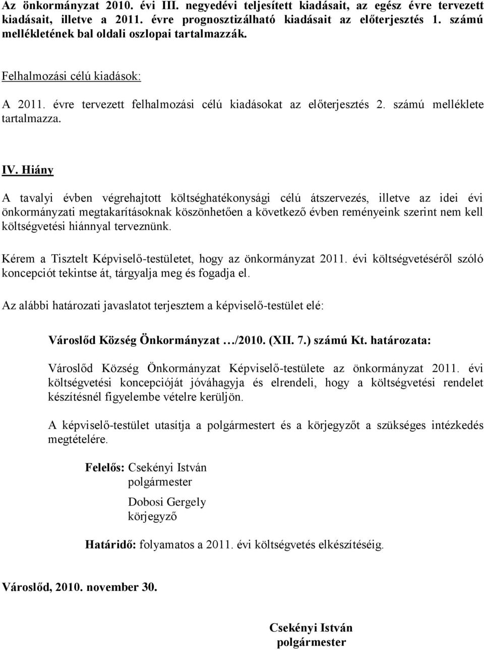 Hiány A tavalyi évben végrehajtott költséghatékonysági célú átszervezés, illetve az idei évi önkormányzati megtakarításoknak köszönhetően a következő évben reményeink szerint nem kell költségvetési
