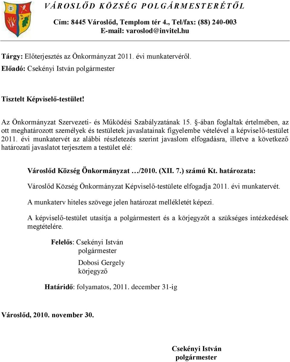 -ában foglaltak értelmében, az ott meghatározott személyek és testületek javaslatainak figyelembe vételével a képviselő-testület 2011.