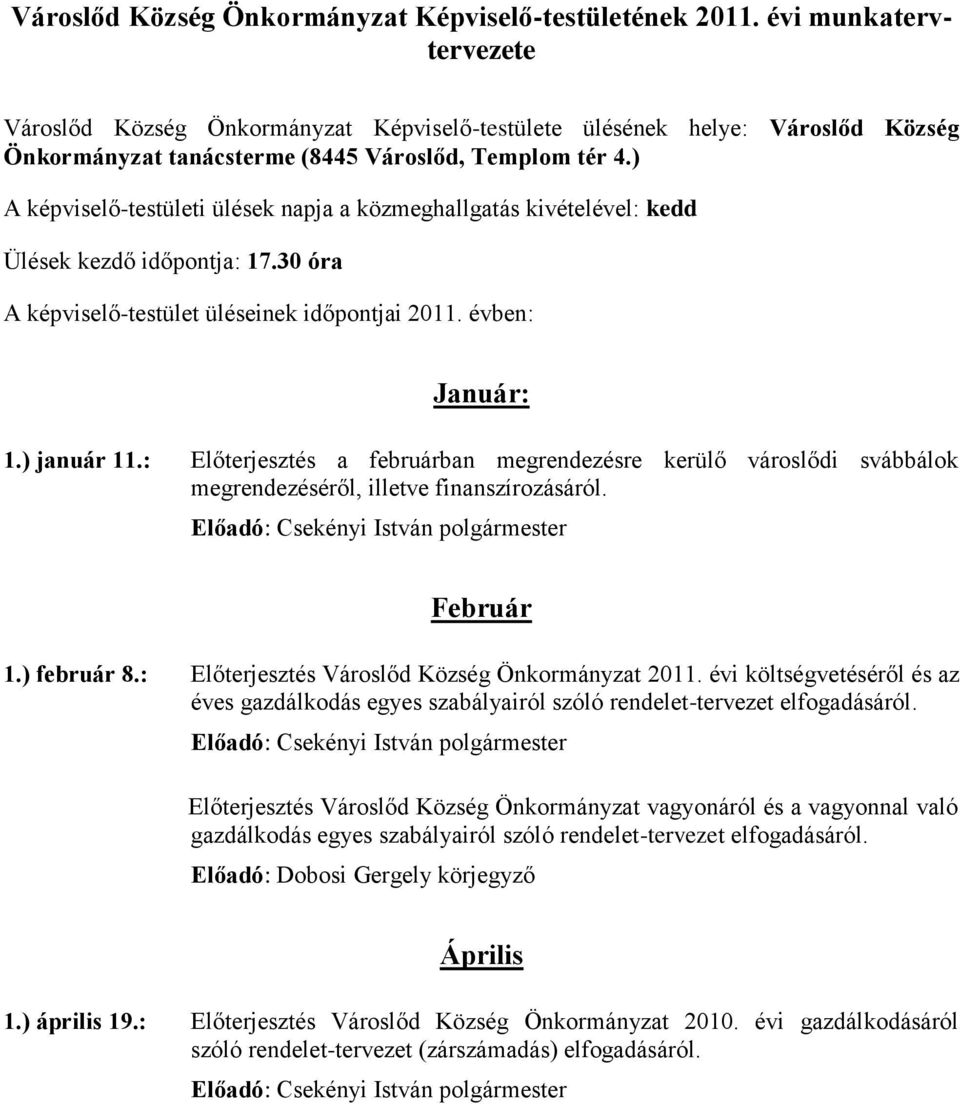 ) A képviselő-testületi ülések napja a közmeghallgatás kivételével: kedd Ülések kezdő időpontja: 17.30 óra A képviselő-testület üléseinek időpontjai 2011. évben: Január: 1.) január 11.
