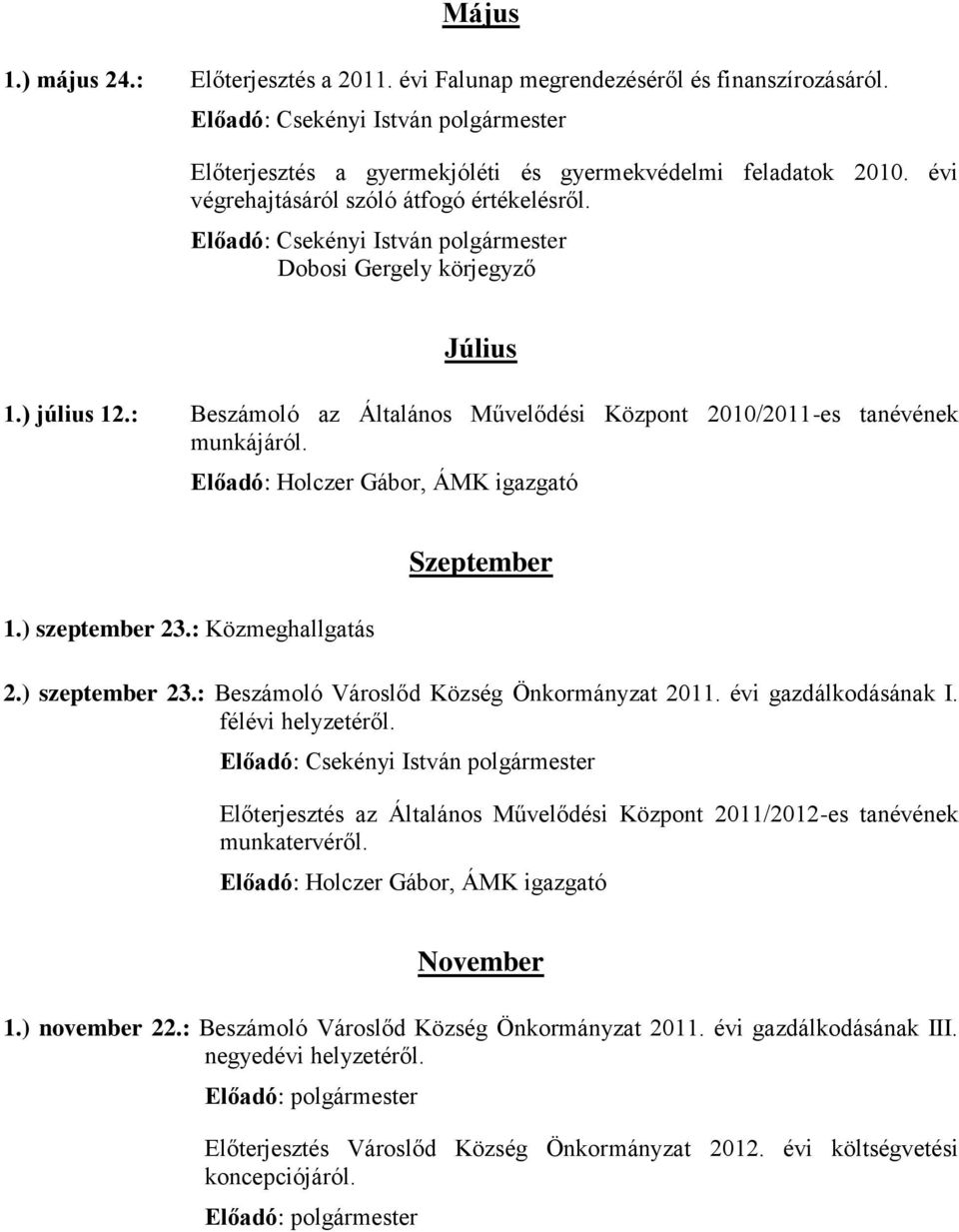 Előadó: Holczer Gábor, ÁMK igazgató 1.) szeptember 23.: Közmeghallgatás Szeptember 2.) szeptember 23.: Beszámoló Városlőd Község Önkormányzat 2011. évi gazdálkodásának I. félévi helyzetéről.