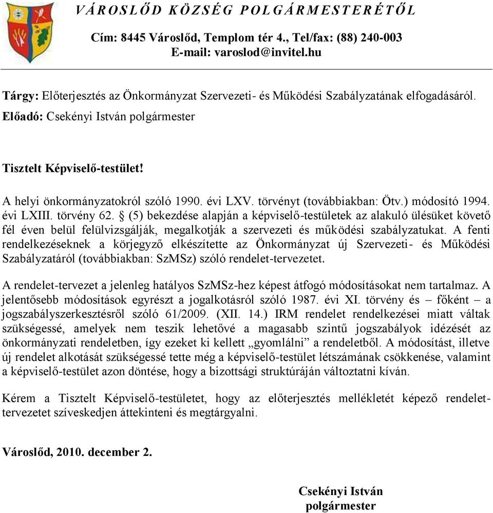 ) módosító 1994. évi LXIII. törvény 62. (5) bekezdése alapján a képviselő-testületek az alakuló ülésüket követő fél éven belül felülvizsgálják, megalkotják a szervezeti és működési szabályzatukat.