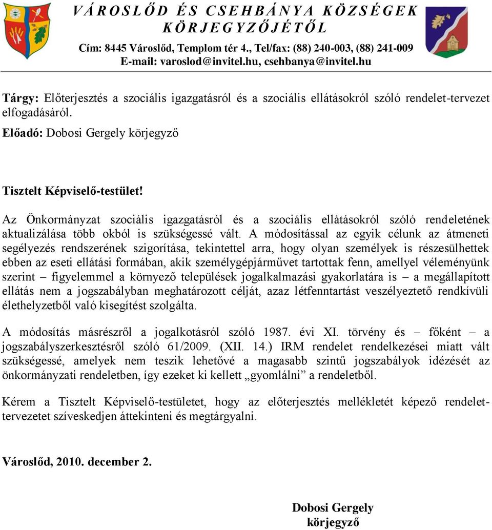 Az Önkormányzat szociális igazgatásról és a szociális ellátásokról szóló rendeletének aktualizálása több okból is szükségessé vált.
