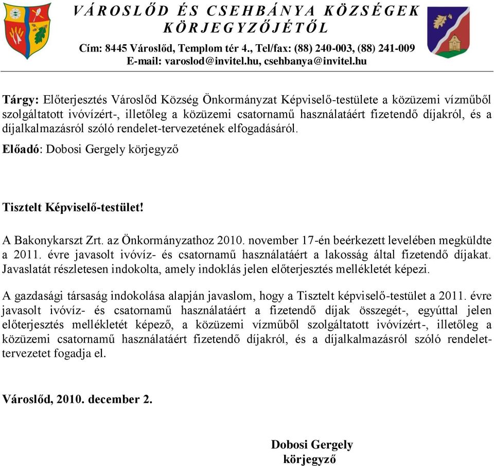 hu Tárgy: Előterjesztés Városlőd Község Önkormányzat Képviselő-testülete a közüzemi vízműből szolgáltatott ivóvízért-, illetőleg a közüzemi csatornamű használatáért fizetendő díjakról, és a