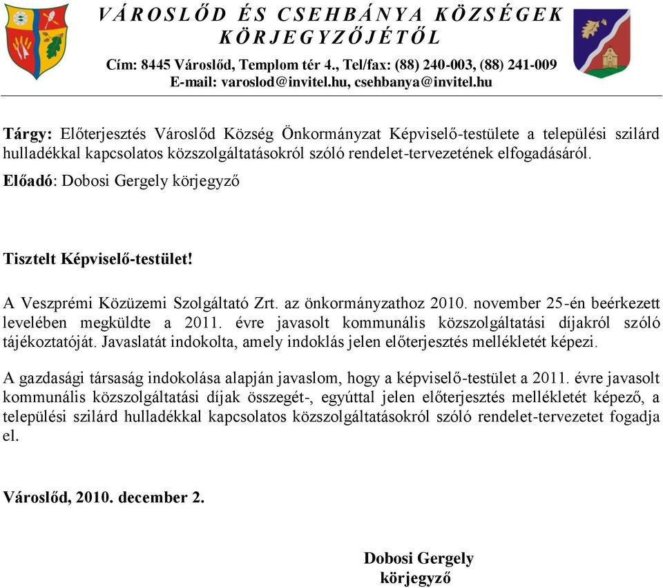 hu Tárgy: Előterjesztés Városlőd Község Önkormányzat Képviselő-testülete a települési szilárd hulladékkal kapcsolatos közszolgáltatásokról szóló rendelet-tervezetének elfogadásáról.