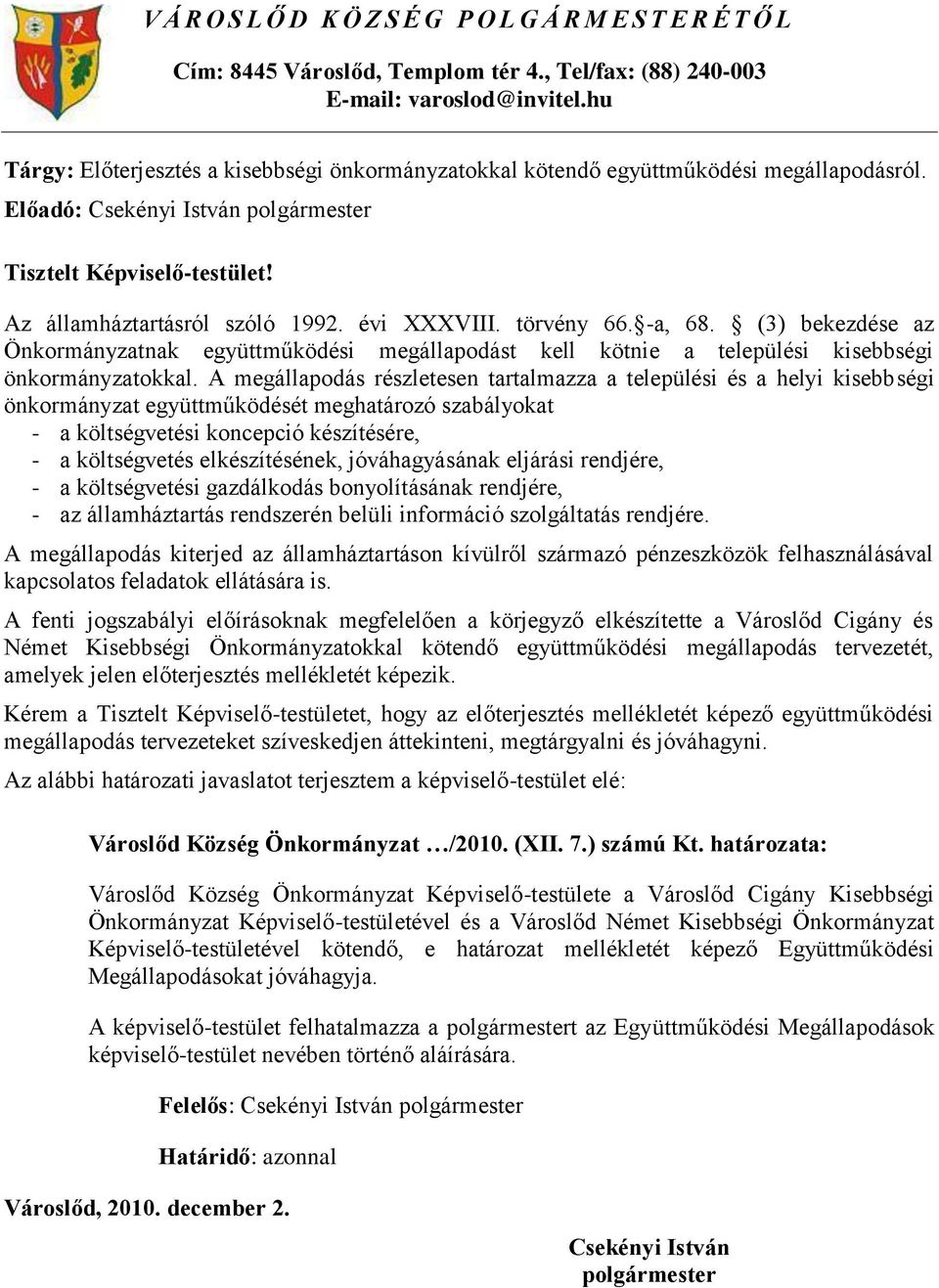 (3) bekezdése az Önkormányzatnak együttműködési megállapodást kell kötnie a települési kisebbségi önkormányzatokkal.