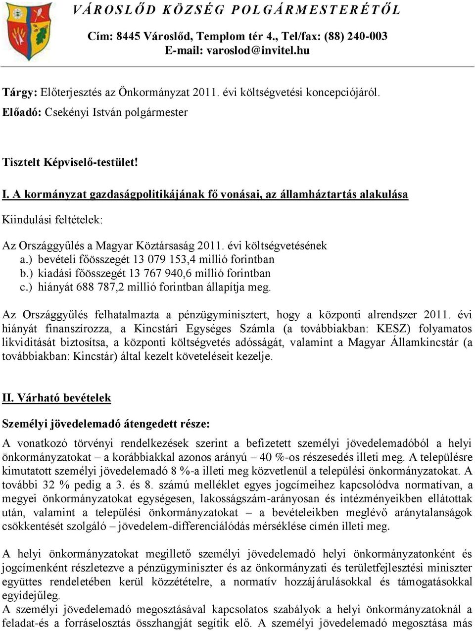 A kormányzat gazdaságpolitikájának fő vonásai, az államháztartás alakulása Kiindulási feltételek: Az Országgyűlés a Magyar Köztársaság 2011. évi költségvetésének a.