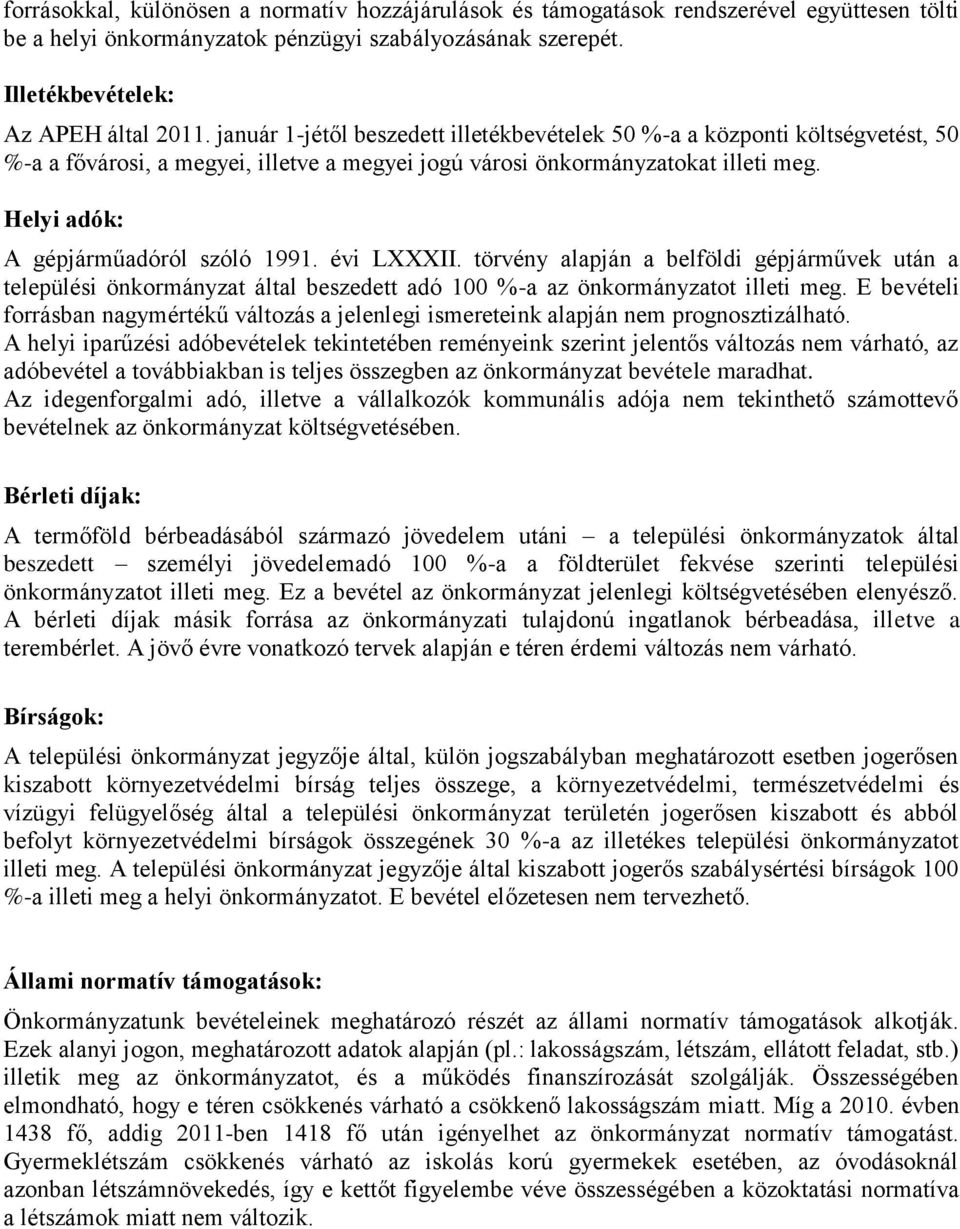 Helyi adók: A gépjárműadóról szóló 1991. évi LXXXII. törvény alapján a belföldi gépjárművek után a települési önkormányzat által beszedett adó 100 %-a az önkormányzatot illeti meg.