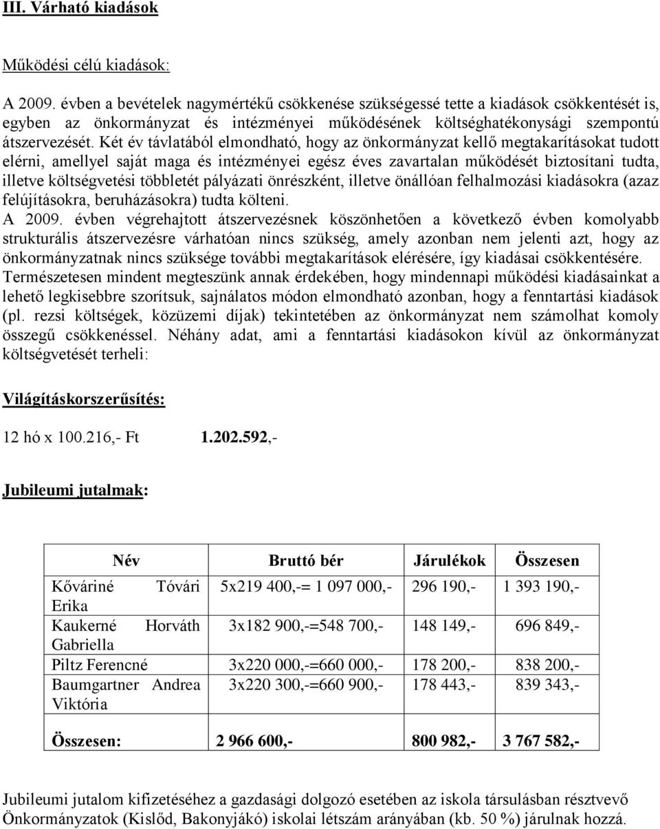 Két év távlatából elmondható, hogy az önkormányzat kellő megtakarításokat tudott elérni, amellyel saját maga és intézményei egész éves zavartalan működését biztosítani tudta, illetve költségvetési