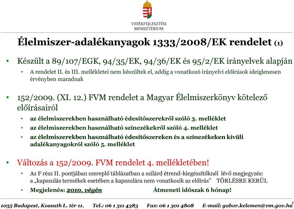 ) FVM rendelet a Magyar Élelmiszerkönyv kötelező előírásairól az élelmiszerekben használható édesítőszerekről szóló 3. melléklet az élelmiszerekben használható színezékekről szóló 4.