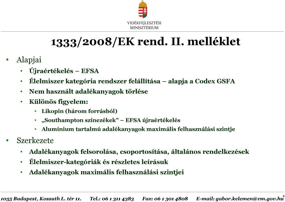 törlése Különös figyelem: Szerkezete Likopin (három forrásból) Southampton színezékek EFSA újraértékelés Alumínium tartalmú