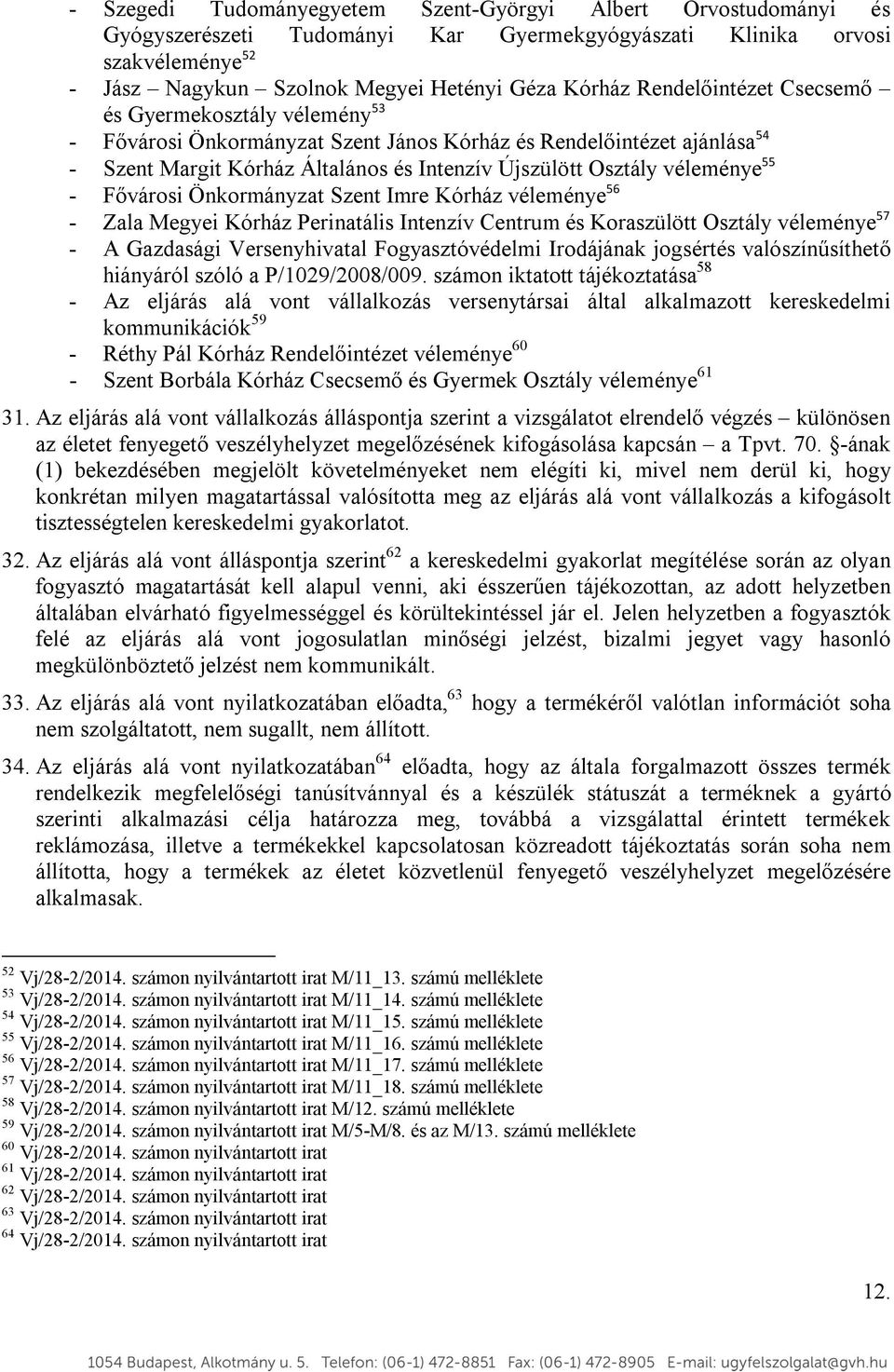55 - Fővárosi Önkormányzat Szent Imre Kórház véleménye 56 - Zala Megyei Kórház Perinatális Intenzív Centrum és Koraszülött Osztály véleménye 57 - A Gazdasági Versenyhivatal Fogyasztóvédelmi
