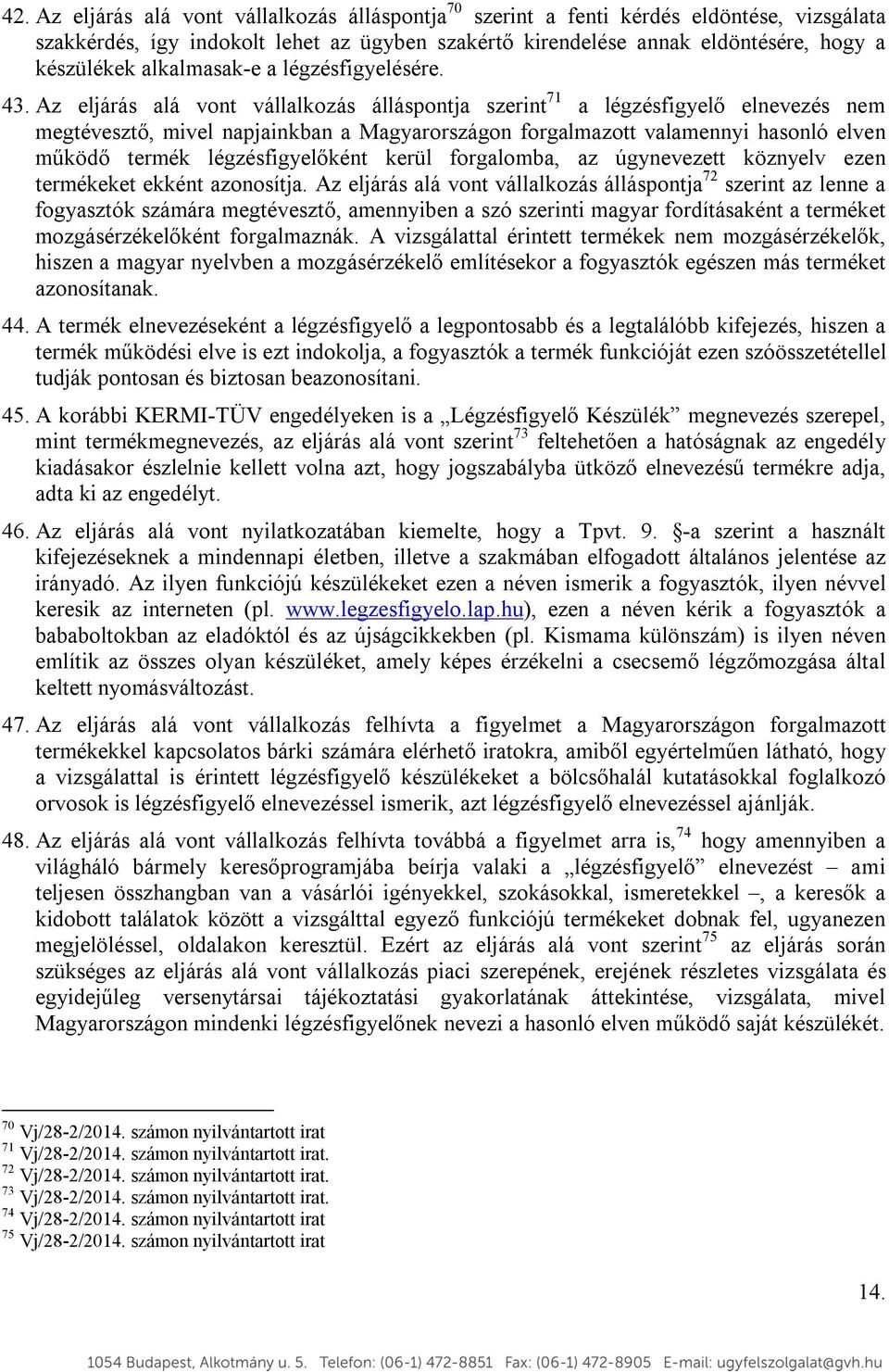 Az eljárás alá vont vállalkozás álláspontja szerint 71 a légzésfigyelő elnevezés nem megtévesztő, mivel napjainkban a Magyarországon forgalmazott valamennyi hasonló elven működő termék