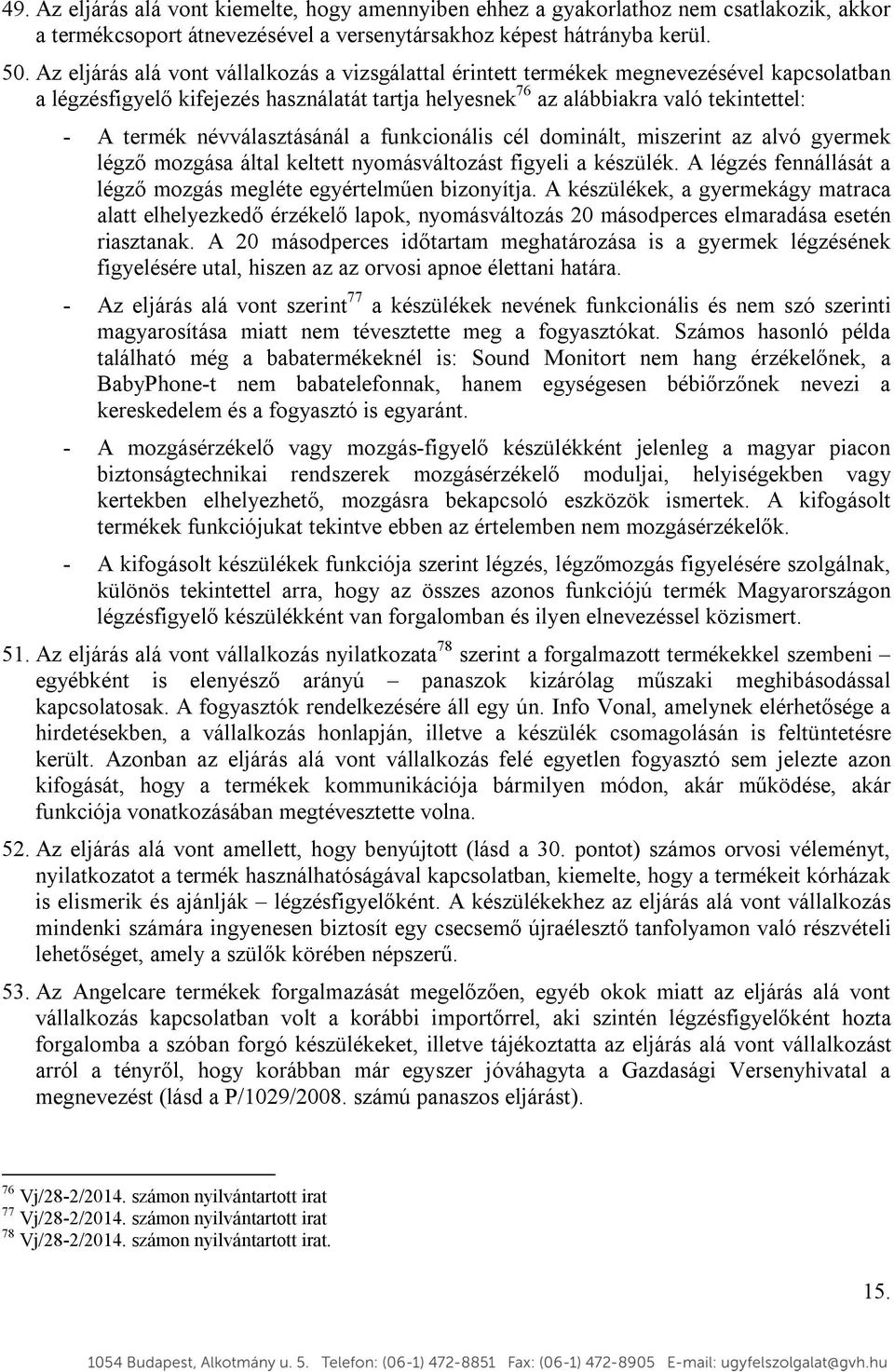 névválasztásánál a funkcionális cél dominált, miszerint az alvó gyermek légző mozgása által keltett nyomásváltozást figyeli a készülék.