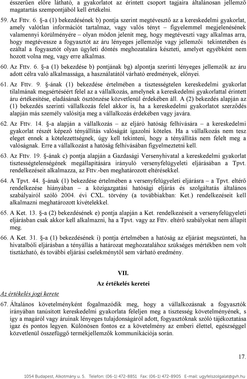 jelenít meg, hogy megtéveszti vagy alkalmas arra, hogy megtévessze a fogyasztót az áru lényeges jellemzője vagy jellemzői tekintetében és ezáltal a fogyasztót olyan ügyleti döntés meghozatalára