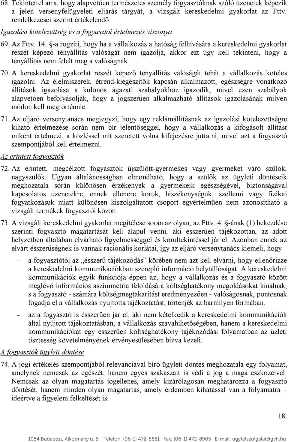 -a rögzíti, hogy ha a vállalkozás a hatóság felhívására a kereskedelmi gyakorlat részét képező tényállítás valóságát nem igazolja, akkor ezt úgy kell tekinteni, hogy a tényállítás nem felelt meg a