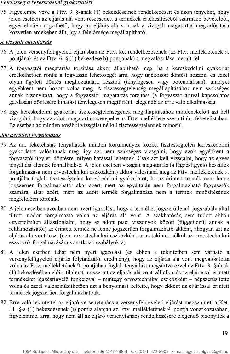 alá vontnak a vizsgált magatartás megvalósítása közvetlen érdekében állt, így a felelőssége megállapítható. A vizsgált magatartás 76. A jelen versenyfelügyeleti eljárásban az Fttv.