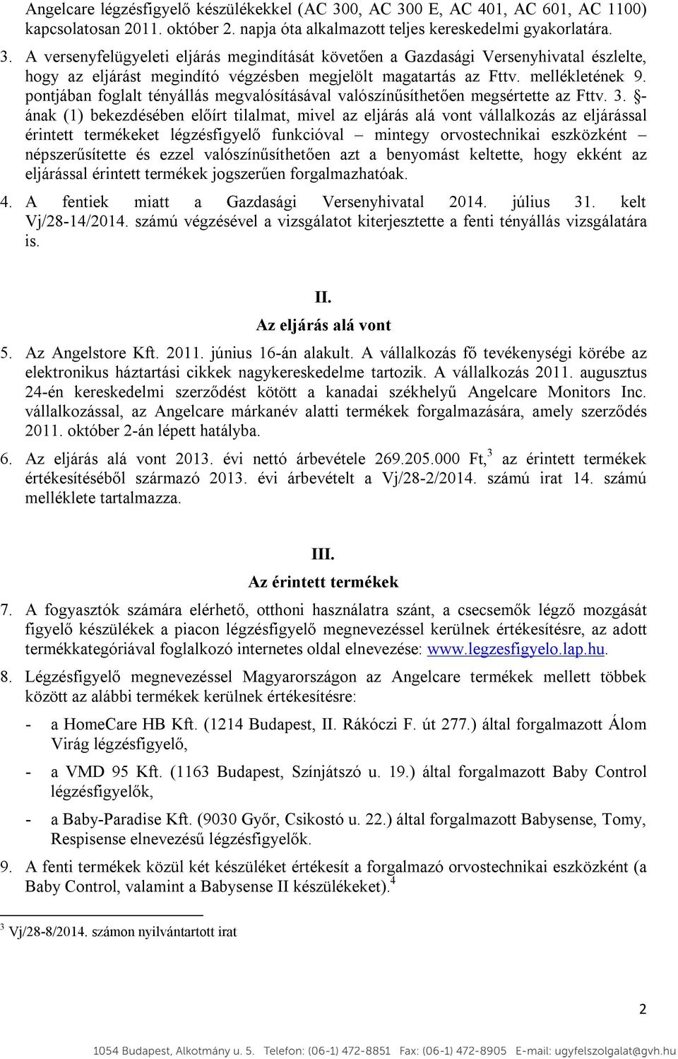 - ának (1) bekezdésében előírt tilalmat, mivel az eljárás alá vont vállalkozás az eljárással érintett termékeket légzésfigyelő funkcióval mintegy orvostechnikai eszközként népszerűsítette és ezzel