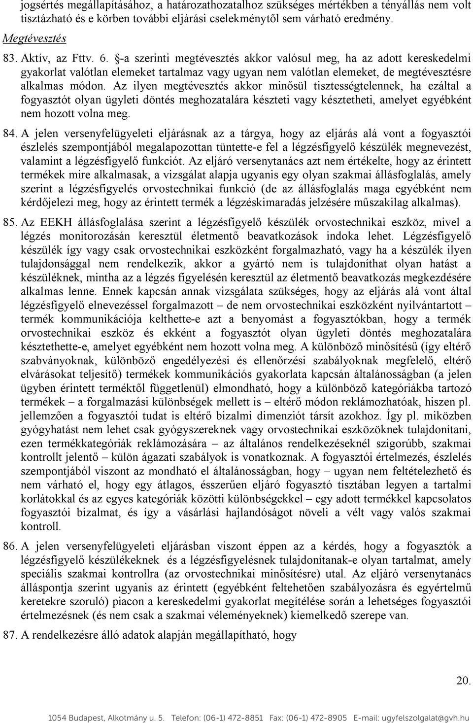 Az ilyen megtévesztés akkor minősül tisztességtelennek, ha ezáltal a fogyasztót olyan ügyleti döntés meghozatalára készteti vagy késztetheti, amelyet egyébként nem hozott volna meg. 84.