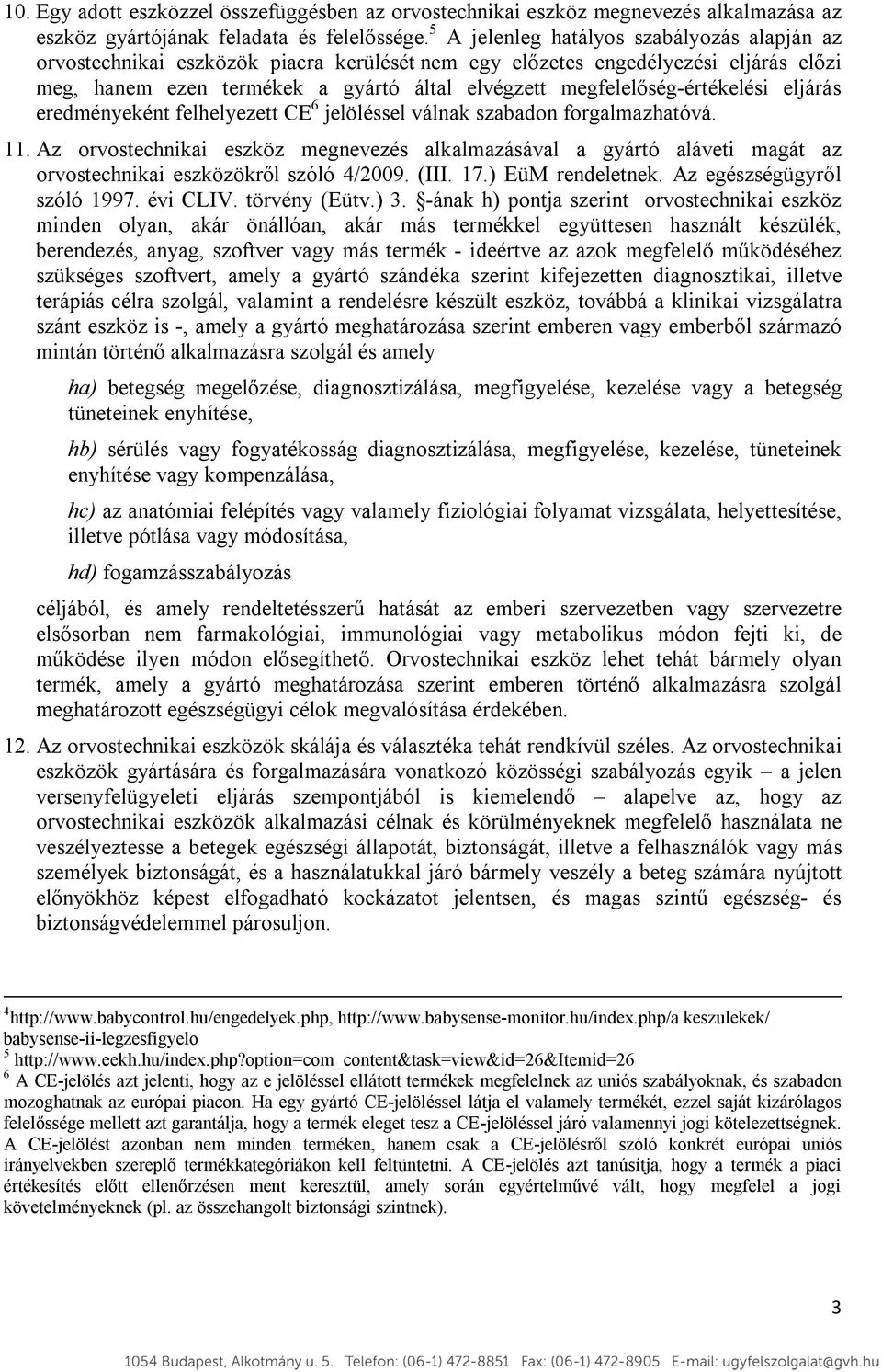 megfelelőség-értékelési eljárás eredményeként felhelyezett CE 6 jelöléssel válnak szabadon forgalmazhatóvá. 11.