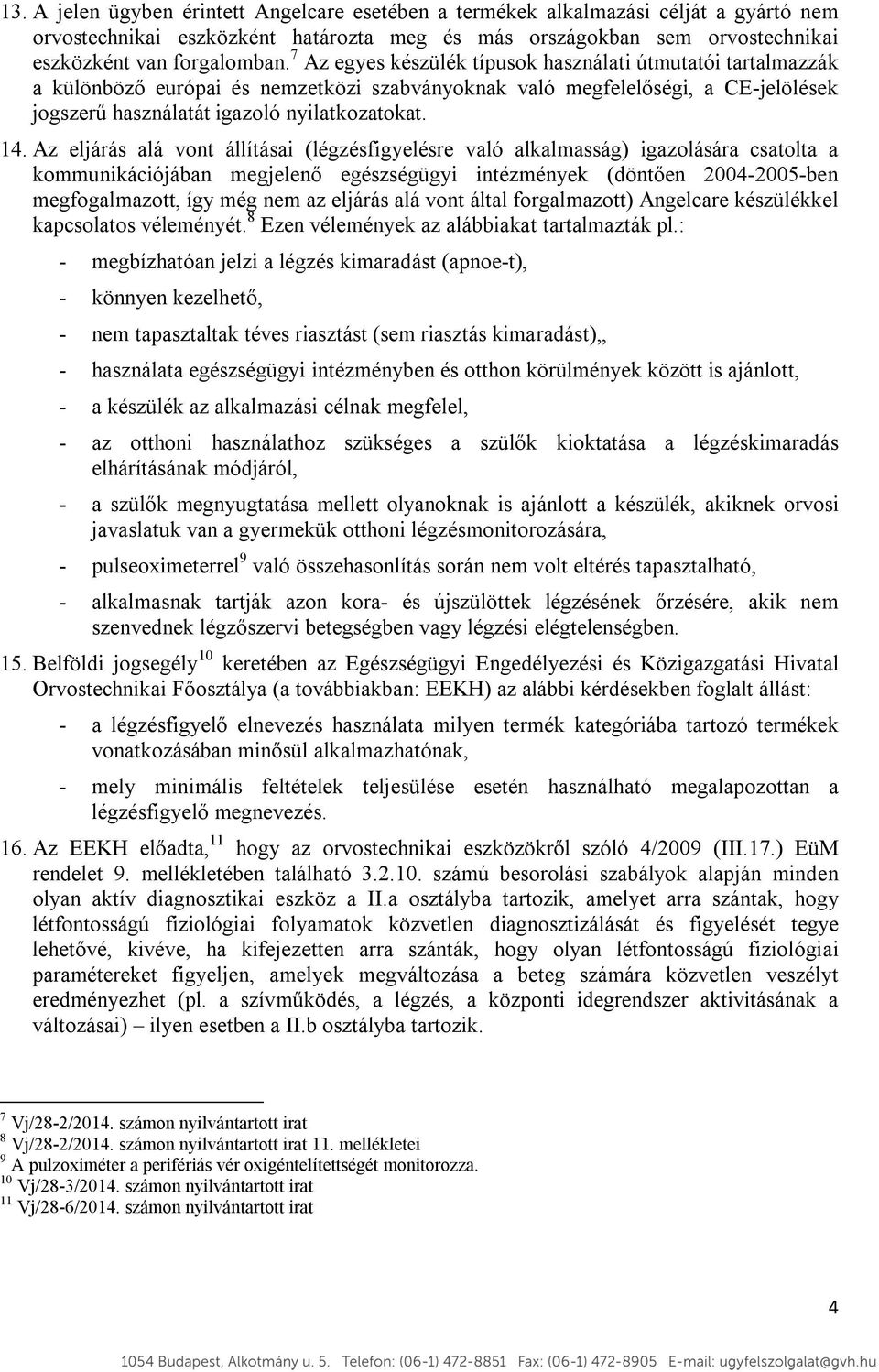 Az eljárás alá vont állításai (légzésfigyelésre való alkalmasság) igazolására csatolta a kommunikációjában megjelenő egészségügyi intézmények (döntően 2004-2005-ben megfogalmazott, így még nem az