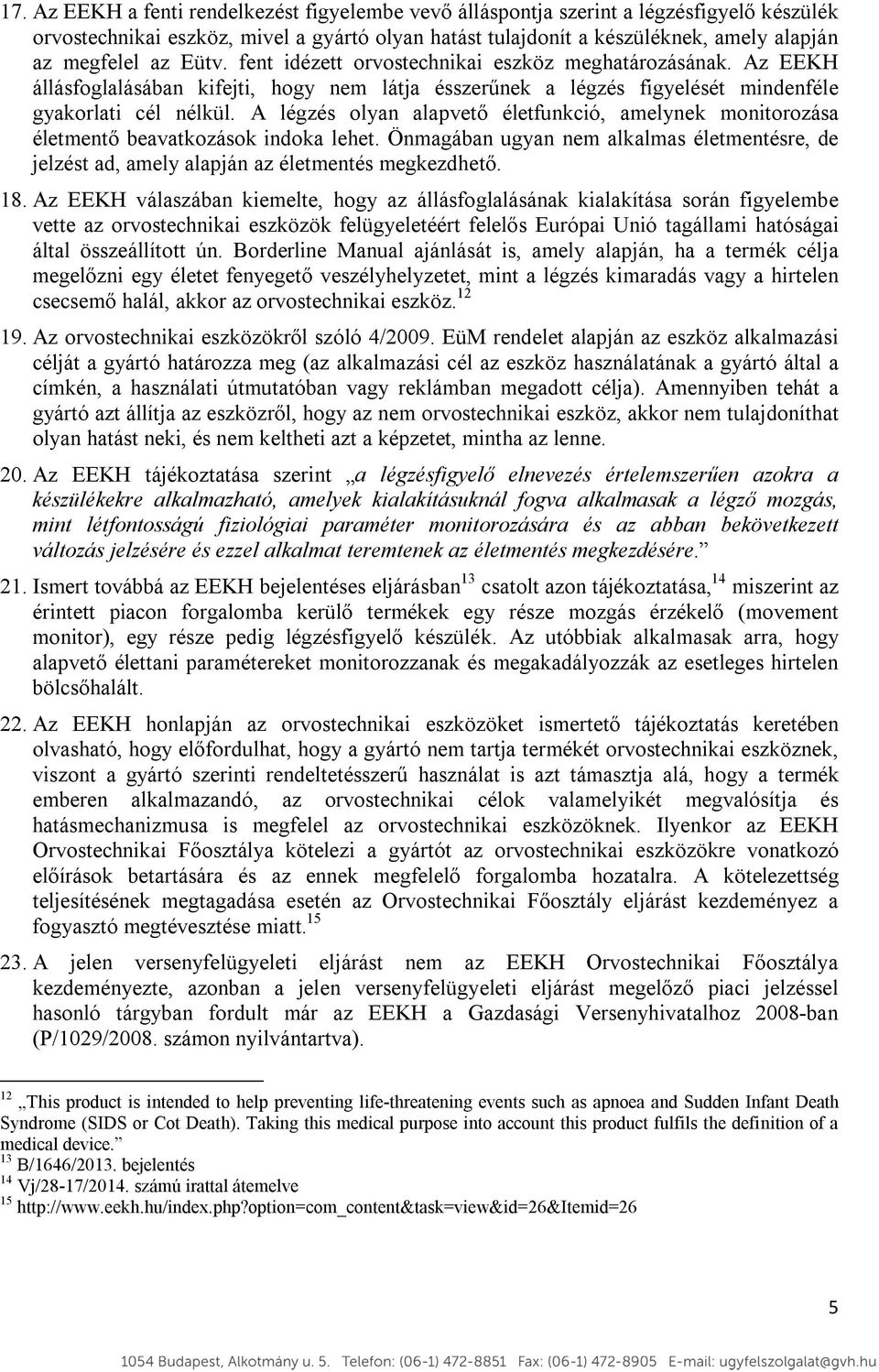 A légzés olyan alapvető életfunkció, amelynek monitorozása életmentő beavatkozások indoka lehet. Önmagában ugyan nem alkalmas életmentésre, de jelzést ad, amely alapján az életmentés megkezdhető. 18.