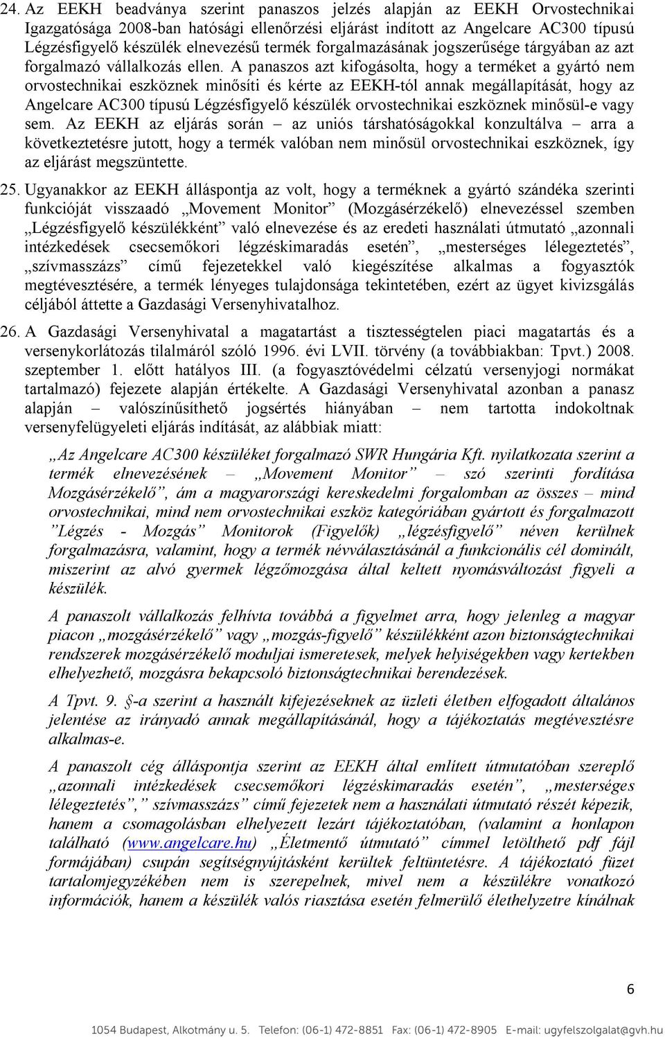 A panaszos azt kifogásolta, hogy a terméket a gyártó nem orvostechnikai eszköznek minősíti és kérte az EEKH-tól annak megállapítását, hogy az Angelcare AC300 típusú Légzésfigyelő készülék