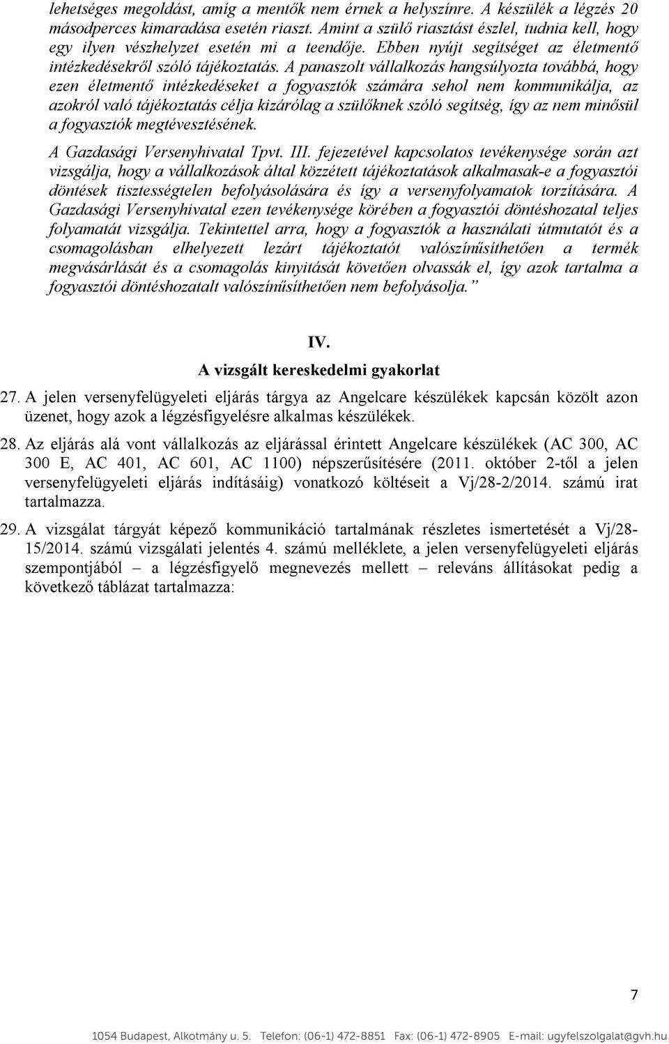 A panaszolt vállalkozás hangsúlyozta továbbá, hogy ezen életmentő intézkedéseket a fogyasztók számára sehol nem kommunikálja, az azokról való tájékoztatás célja kizárólag a szülőknek szóló segítség,