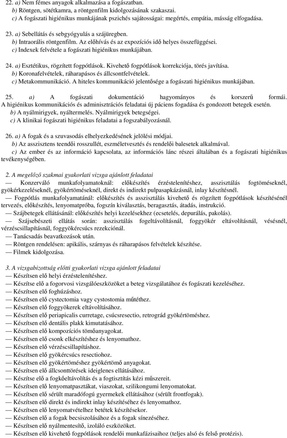 Az elıhívás és az expozíciós idı helyes összefüggései. c) Indexek felvétele a fogászati higiénikus munkájában. 24. a) Esztétikus, rögzített fogpótlások.