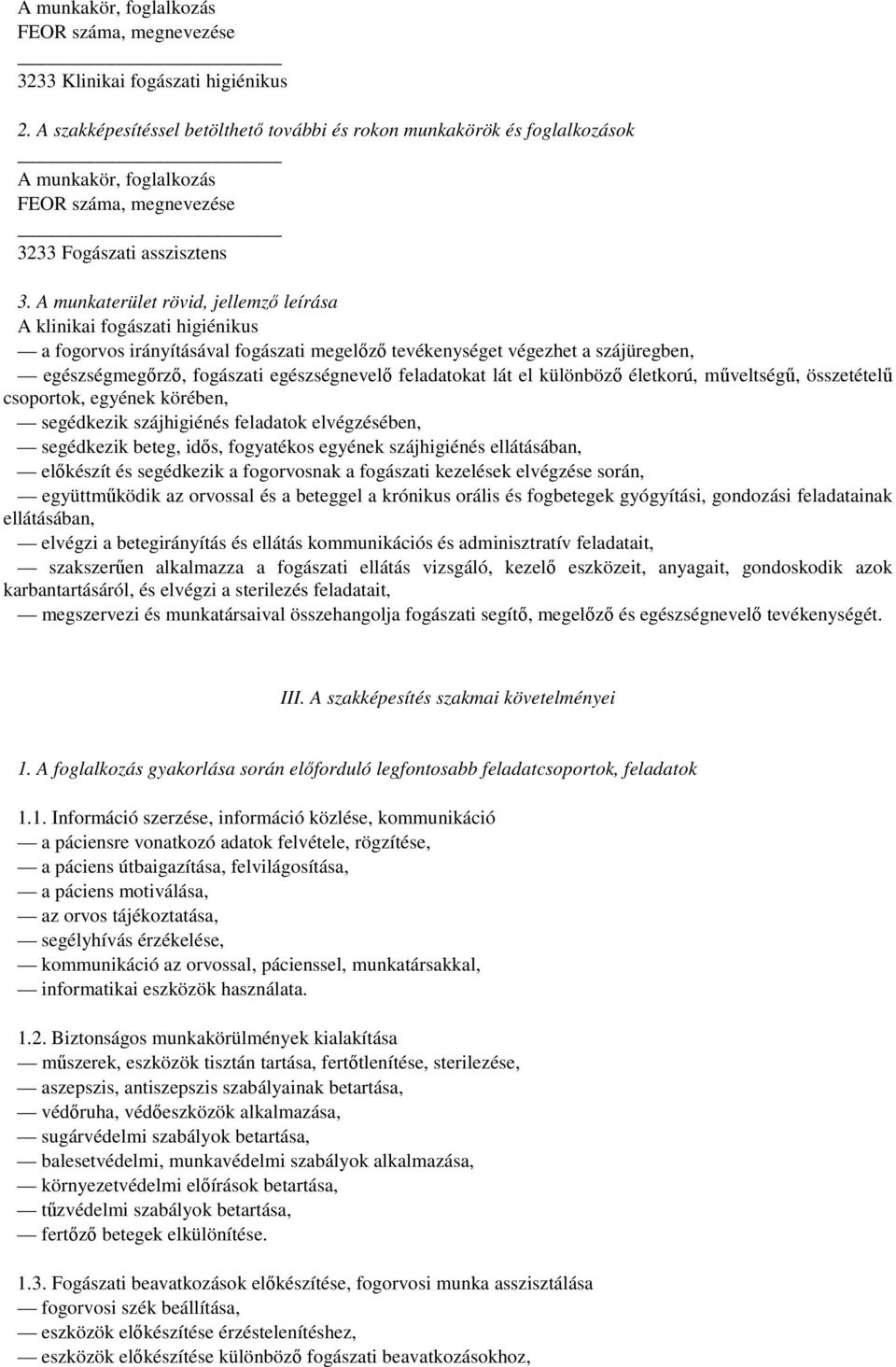 A munkaterület rövid, jellemzı leírása A klinikai fogászati higiénikus a fogorvos irányításával fogászati megelızı tevékenységet végezhet a szájüregben, egészségmegırzı, fogászati egészségnevelı